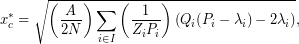 \begin{equation*} x_c^*=\sqrt{\left(\frac{A}{2N}\right)\sum_{i\in I}\left(\frac{1}{Z_i P_i}\right)\left(Q_i(P_i-\lambda_i)-2\lambda_i\right)}, \end{equation*}